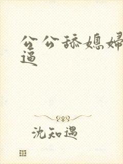 公公舔媳妇的逼逼