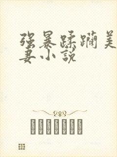 强暴蹂躏美丽人妻小说