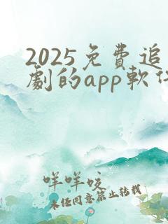 2025免费追剧的app软件下载