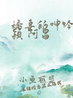 娇妻的呻吟 梦颖 阿昌