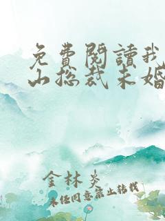 免费阅读我的冰山总裁未婚妻全文