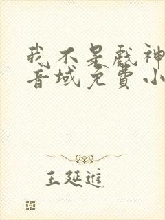 我不是戏神三九音域免费小说