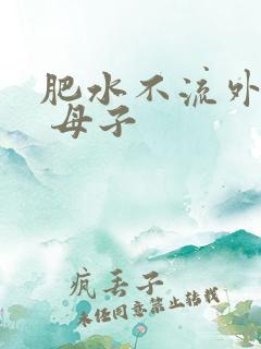 肥水不流外人田 母子