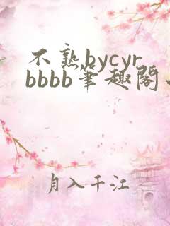 不熟bycyrbbbb笔趣阁小说免费阅读笔趣阁