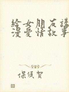 给女朋友讲的浪漫爱情故事