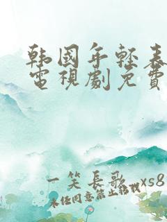 韩国年轻表妹 电视剧免费观看
