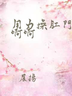 用力操肛门啊啊啊啊