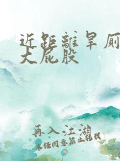 近距离旱厕偷窥大屁股