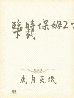 临时保姆2电影下载
