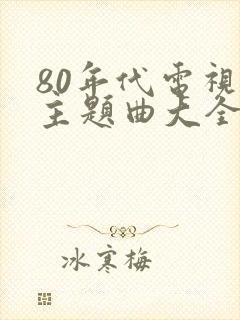 80年代电视剧主题曲大全老歌