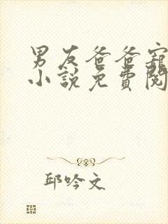男友爸爸宠幸我小说免费阅读