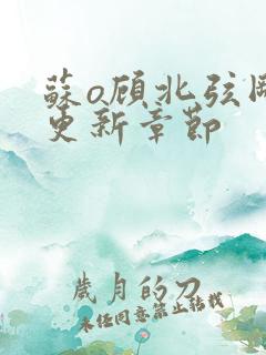 苏o顾北弦刚刚更新章节