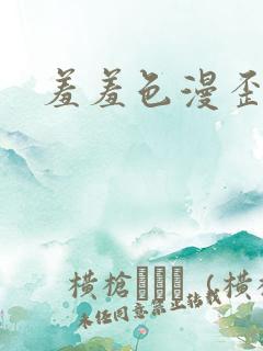 羞羞色漫歪歪