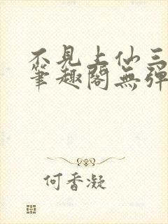 不见上仙三百年笔趣阁无弹窗txt