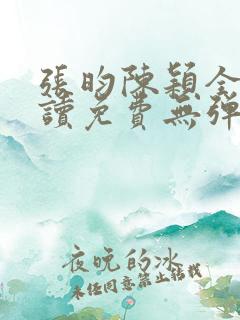 张昀陈颖全文阅读免费无弹窗笔趣阁