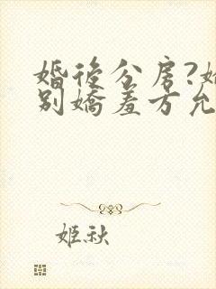 婚后分房?娇夫别娇羞方允赵廷文免费阅读