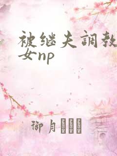 被继夫调教成欲女np