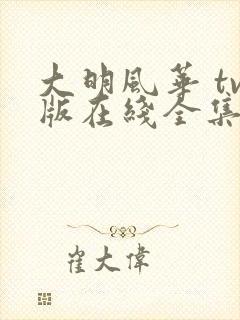 大明风华 tv版在线全集免费观看完整版