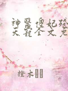 神医傻妃残王逆天宠全文免费阅读