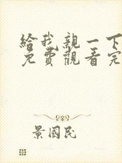给我亲一下短剧免费观看完整版