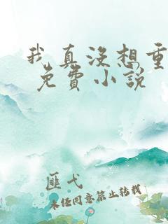 我真没想重生啊 免费小说