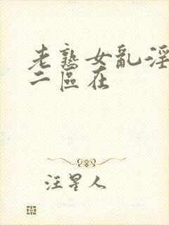 老熟女乱淫一区二区在