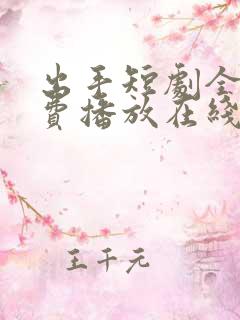 出手短剧全集免费播放在线观看高清