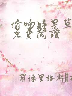 偷吻时星草全文免费阅读