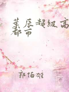 叶辰超级高手在都市