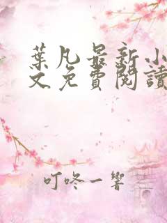 叶凡最新小说全文免费阅读