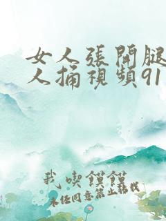 女人张开腿让男人捅视频91