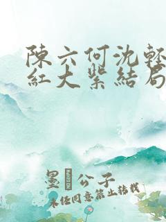 陈六何沈轻舞大红大紫结局