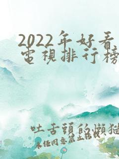 2022年好看电视排行榜前十名