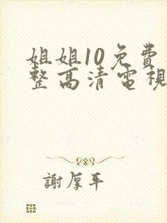 姐姐10免费完整高清电视剧在线看