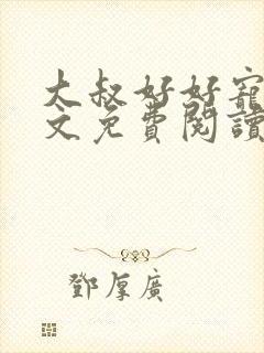 大叔好好宠我全文免费阅读无弹窗