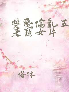 双飞伦乱五十路老熟女片