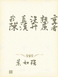 我真没想重生啊陈汉升原著
