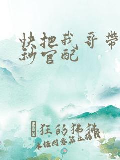 快把我哥带走时秒官配