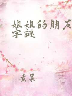 姐姐的朋友们中字谜