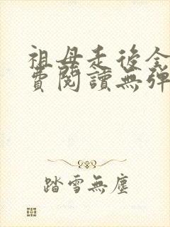 祖母走后全文免费阅读无弹窗最新章节更新