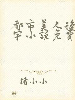 都市美人后宫赵宇小说免费阅读