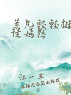 叶凡轻轻挺进司徒嫣然