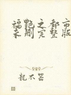 福艳之都市后宫未删完整版