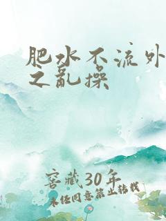 肥水不流外人田之乱操
