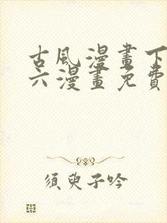 古风漫画下拉式六漫画免费的漫画