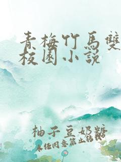 青梅竹马双豪门校园小说