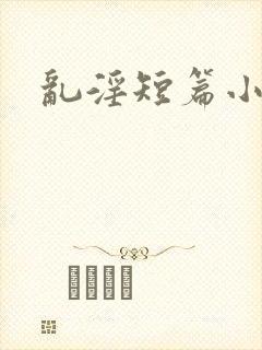 乱淫短篇小说