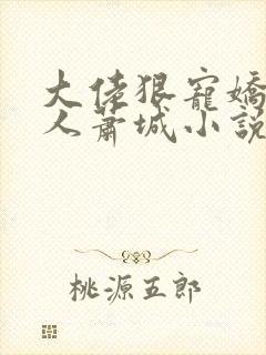 大佬狠宠娇软美人萧城小说