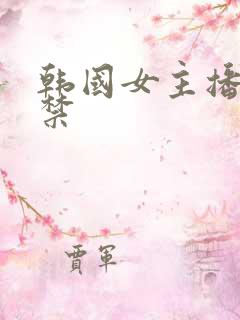 韩国女主播19禁