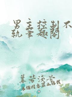 男主控制不住出轨笔趣阁